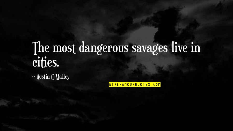Life Full Of Twist And Turns Quotes By Austin O'Malley: The most dangerous savages live in cities.