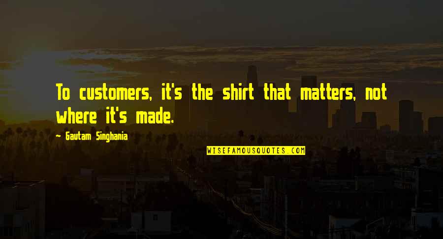 Life Full Of Twist And Turns Quotes By Gautam Singhania: To customers, it's the shirt that matters, not