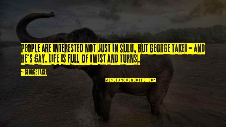 Life Full Of Twist And Turns Quotes By George Takei: People are interested not just in Sulu, but