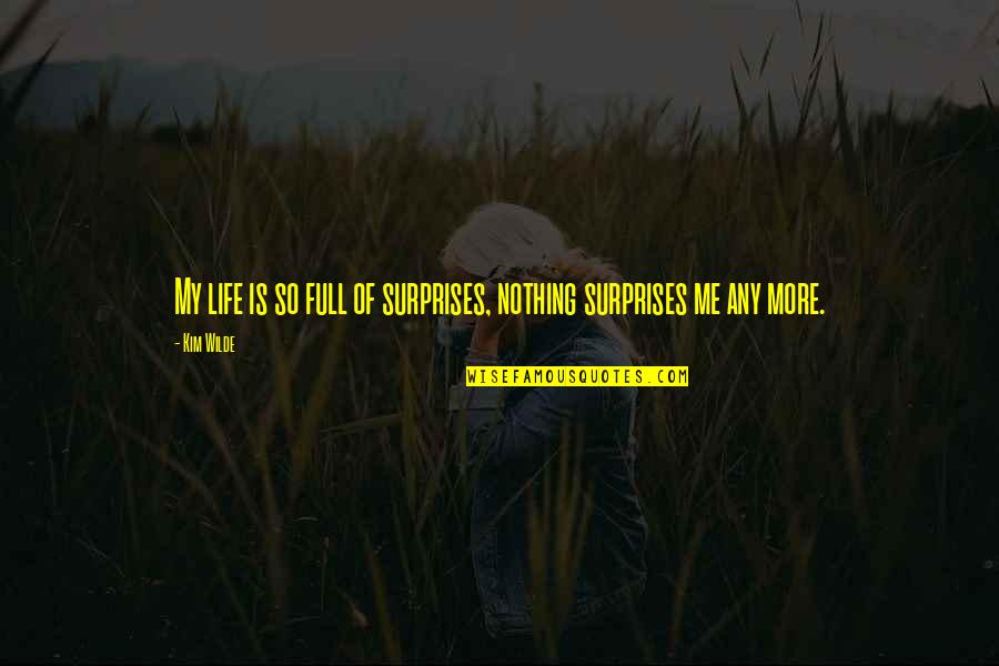 Life Full Quotes By Kim Wilde: My life is so full of surprises, nothing