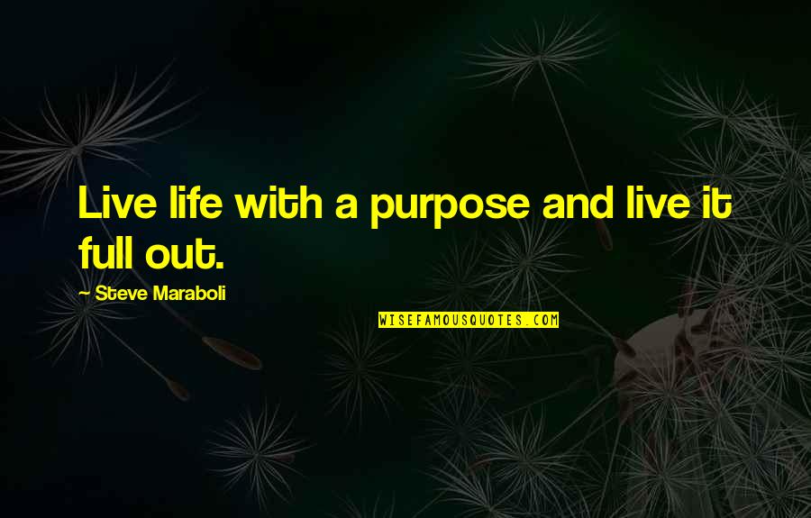 Life Full Quotes By Steve Maraboli: Live life with a purpose and live it