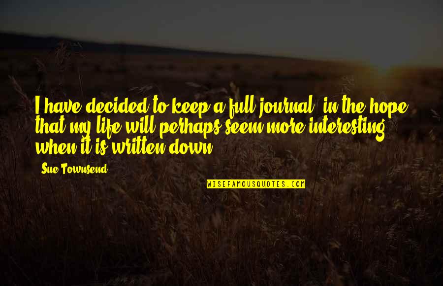 Life Full Quotes By Sue Townsend: I have decided to keep a full journal,
