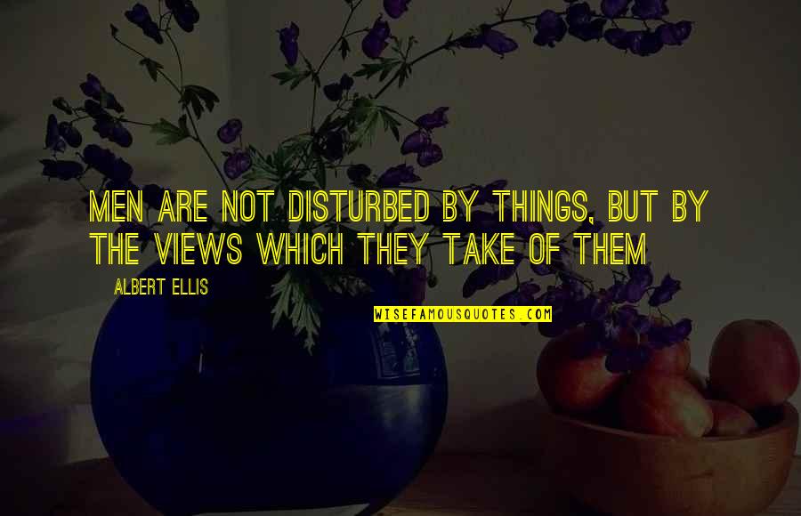 Life Futility Quotes By Albert Ellis: Men are not disturbed by things, but by