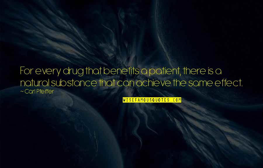 Life Futility Quotes By Carl Pfeiffer: For every drug that benefits a patient, there Life Futility Quotes By Carl Pfeiffer: For every drug that benefits a patient, there