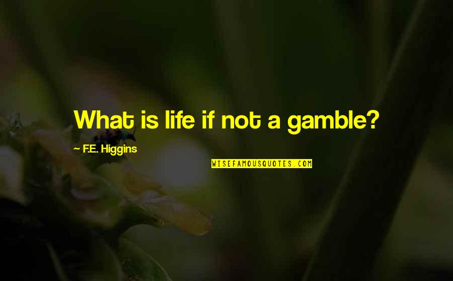 Life Gamble Quotes By F.E. Higgins: What is life if not a gamble? Life Gamble Quotes By F.E. Higgins: What is life if not a gamble?