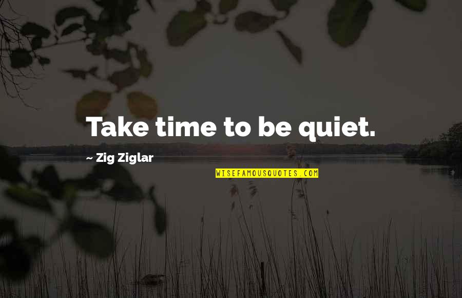 Life Gave Me Lemons Quotes By Zig Ziglar: Take time to be quiet.