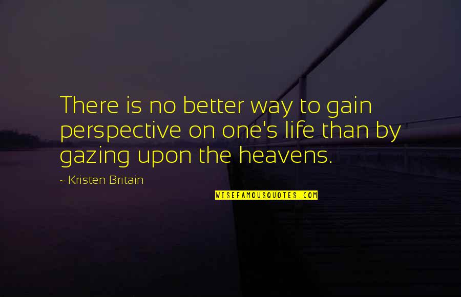 Life Gazing Quotes By Kristen Britain: There is no better way to gain perspective