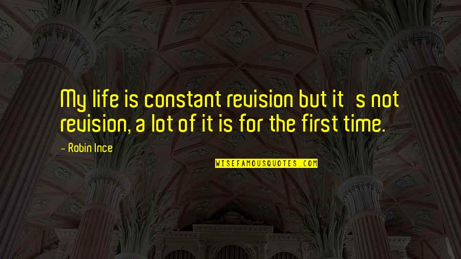 Life Gazing Quotes By Robin Ince: My life is constant revision but it's not