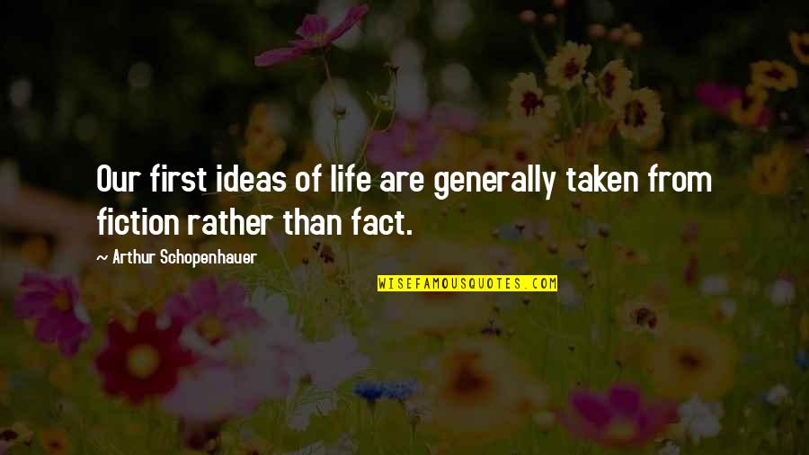 Life Generally Quotes By Arthur Schopenhauer: Our first ideas of life are generally taken