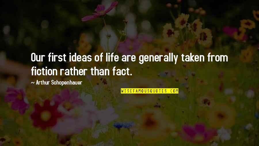 Life Generally Quotes By Arthur Schopenhauer: Our first ideas of life are generally taken Life Generally Quotes By Arthur Schopenhauer: Our first ideas of life are generally taken
