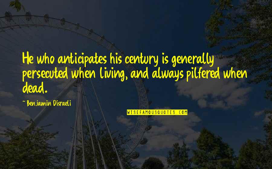 Life Generally Quotes By Benjamin Disraeli: He who anticipates his century is generally persecuted Life Generally Quotes By Benjamin Disraeli: He who anticipates his century is generally persecuted
