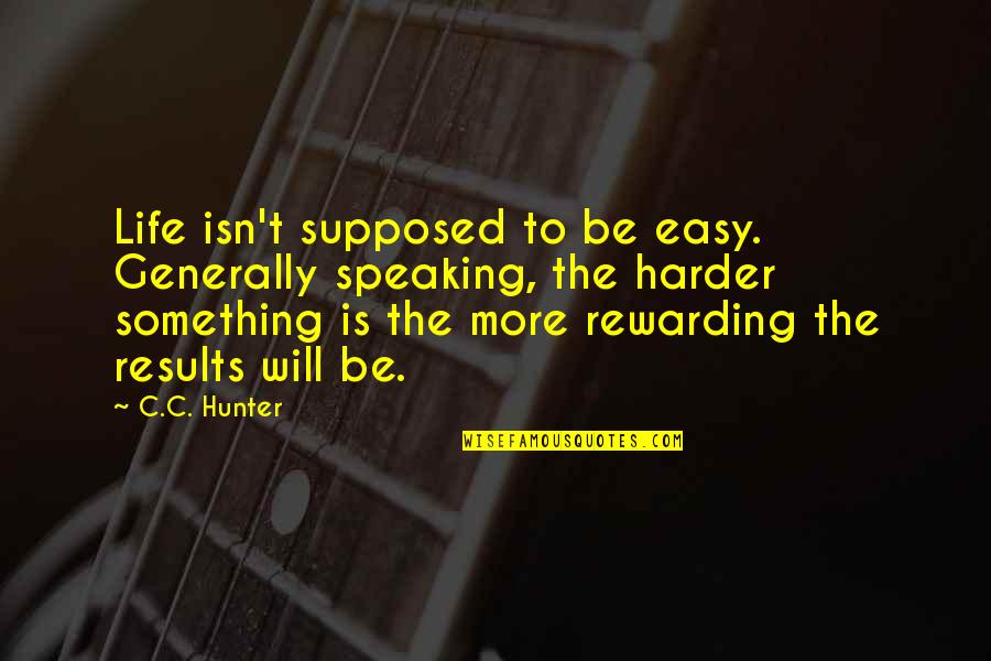 Life Generally Quotes By C.C. Hunter: Life isn't supposed to be easy. Generally speaking,