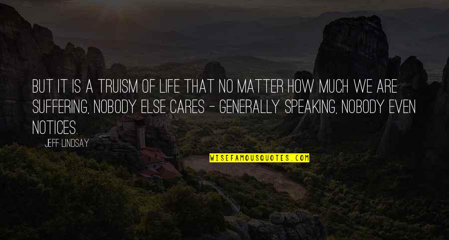 Life Generally Quotes By Jeff Lindsay: But it is a truism of life that
