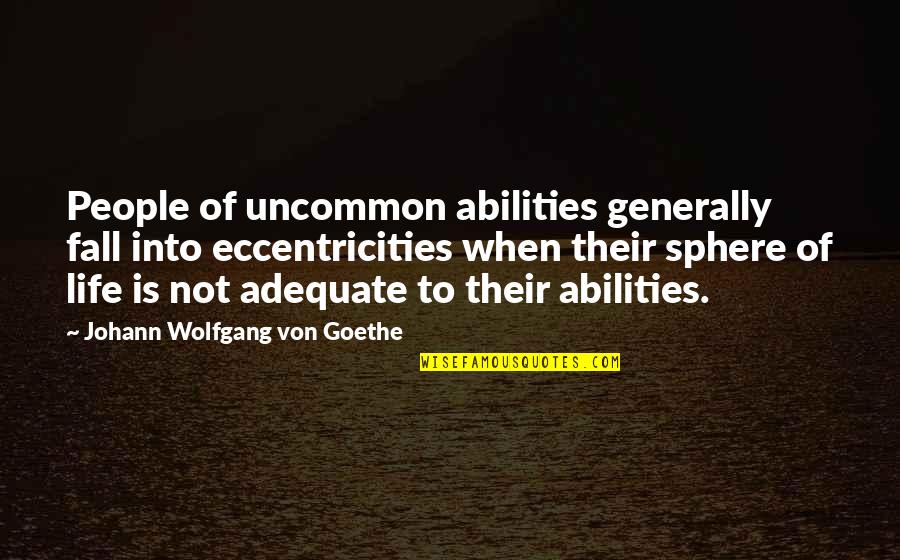 Life Generally Quotes By Johann Wolfgang Von Goethe: People of uncommon abilities generally fall into eccentricities