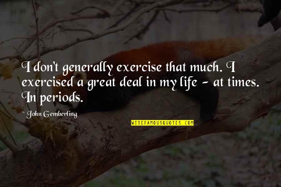 Life Generally Quotes By John Gemberling: I don't generally exercise that much. I exercised