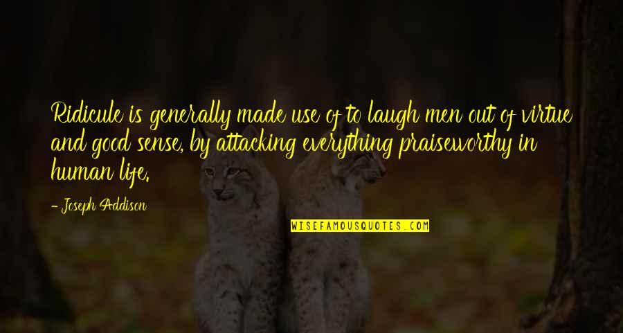 Life Generally Quotes By Joseph Addison: Ridicule is generally made use of to laugh