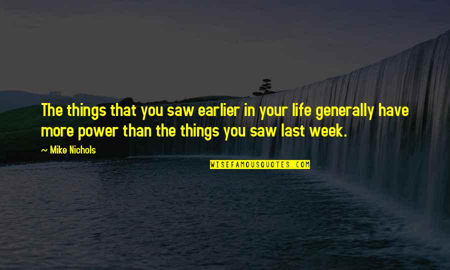 Life Generally Quotes By Mike Nichols: The things that you saw earlier in your