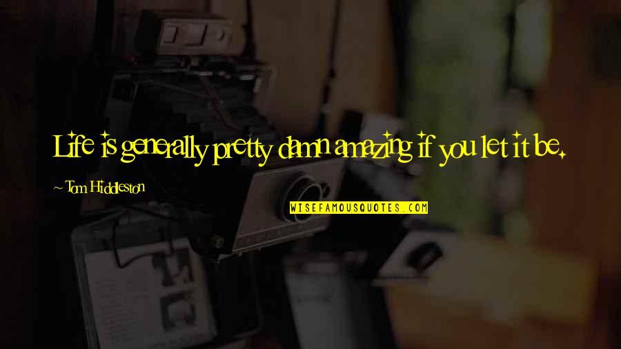 Life Generally Quotes By Tom Hiddleston: Life is generally pretty damn amazing if you Life Generally Quotes By Tom Hiddleston: Life is generally pretty damn amazing if you