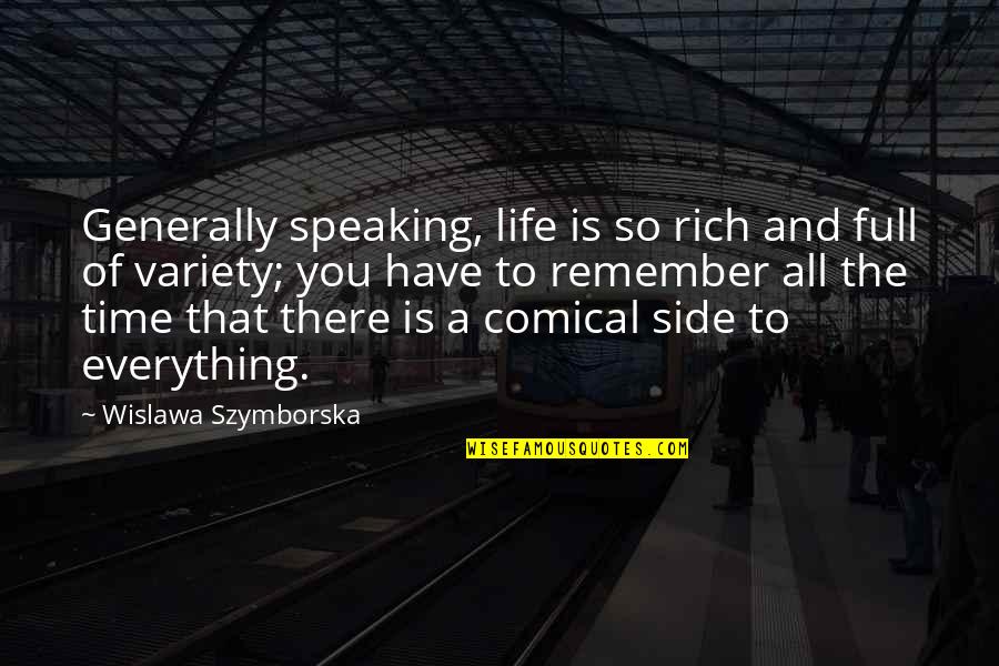 Life Generally Quotes By Wislawa Szymborska: Generally speaking, life is so rich and full
