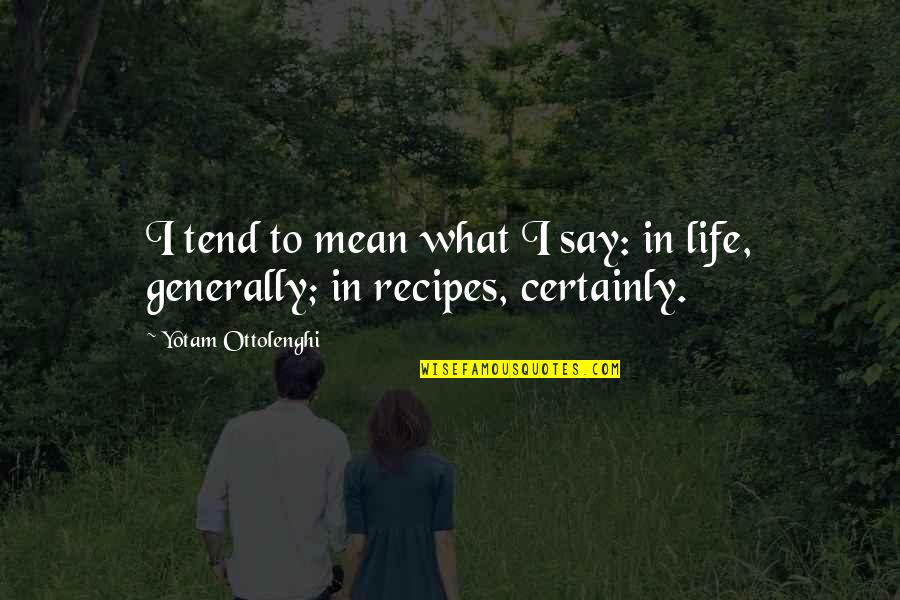 Life Generally Quotes By Yotam Ottolenghi: I tend to mean what I say: in