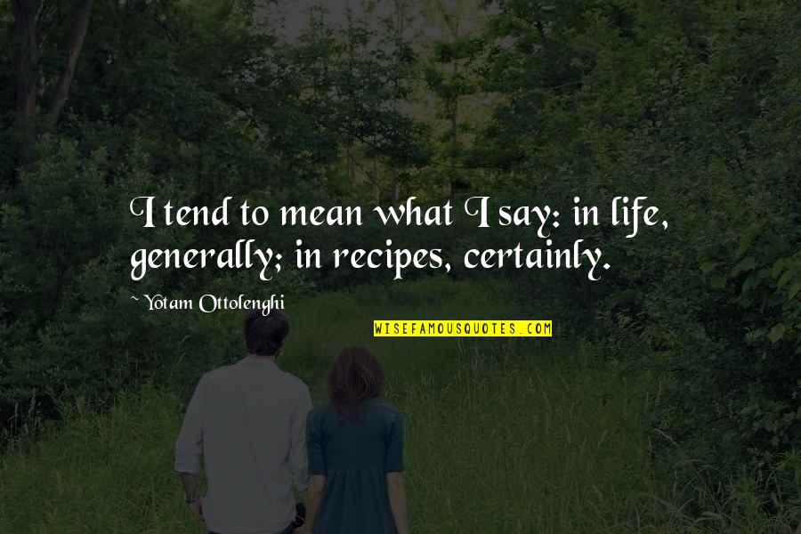 Life Generally Quotes By Yotam Ottolenghi: I tend to mean what I say: in Life Generally Quotes By Yotam Ottolenghi: I tend to mean what I say: in