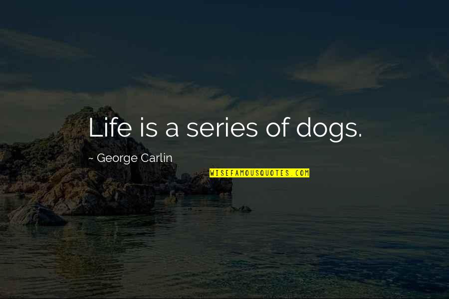 Life George Carlin Quotes By George Carlin: Life is a series of dogs.