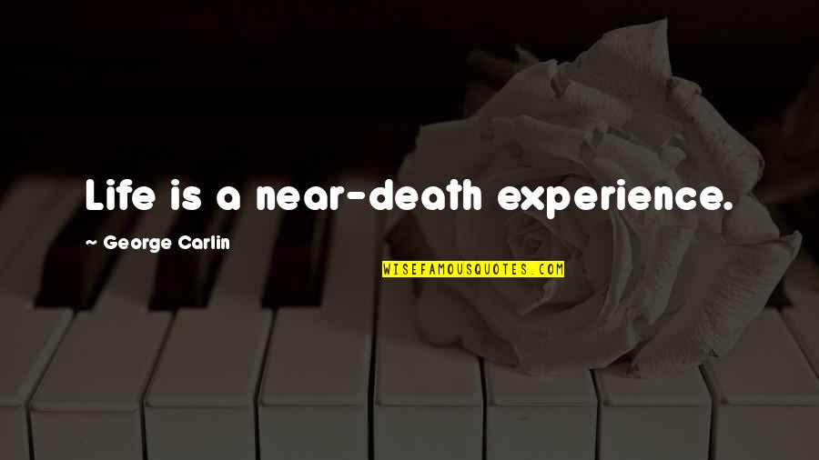 Life George Carlin Quotes By George Carlin: Life is a near-death experience.