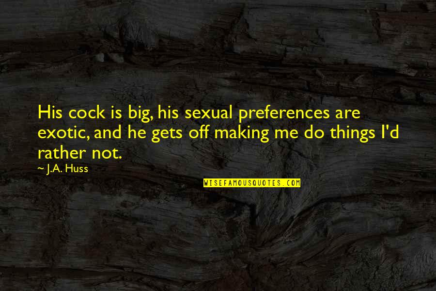 Life Geriatric Quotes By J.A. Huss: His cock is big, his sexual preferences are