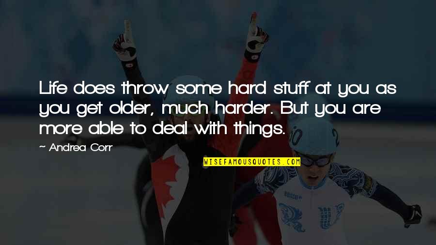 Life Get Hard Quotes By Andrea Corr: Life does throw some hard stuff at you