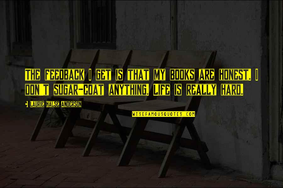 Life Get Hard Quotes By Laurie Halse Anderson: The feedback I get is that my books