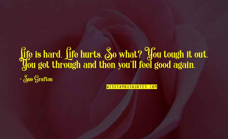 Life Get Hard Quotes By Sue Grafton: Life is hard. Life hurts. So what? You
