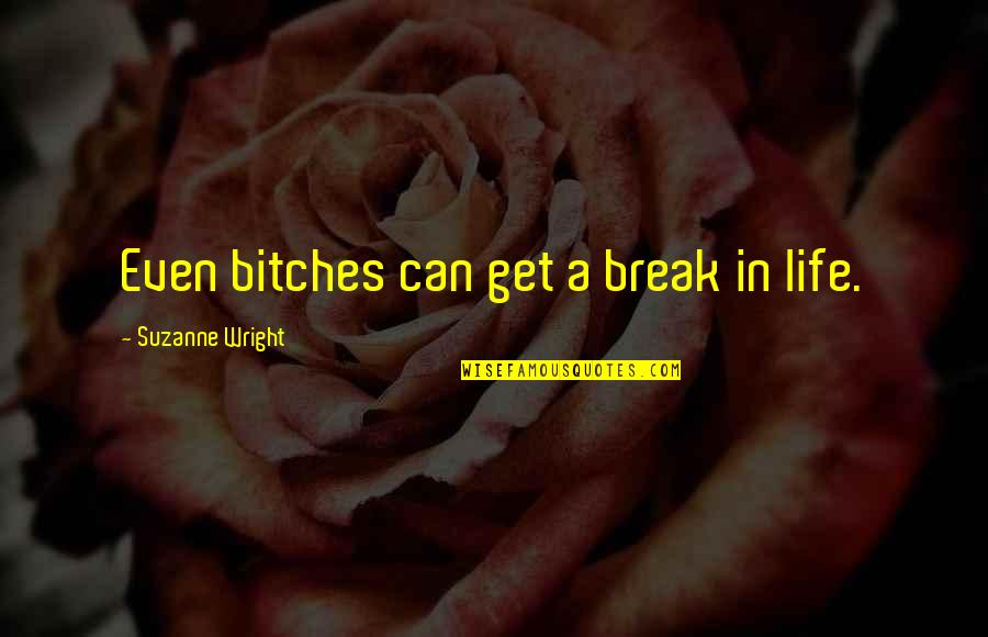 Life Get Hard Quotes By Suzanne Wright: Even bitches can get a break in life.