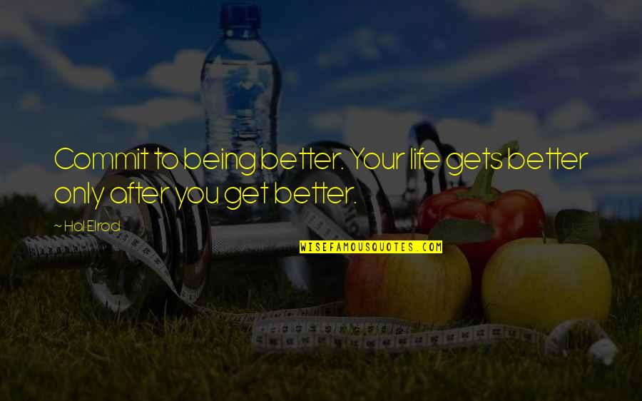 Life Gets Better Quotes By Hal Elrod: Commit to being better. Your life gets better