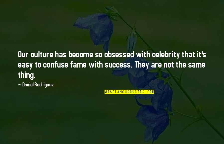 Life Gets Better With Time Quotes By Daniel Rodriguez: Our culture has become so obsessed with celebrity