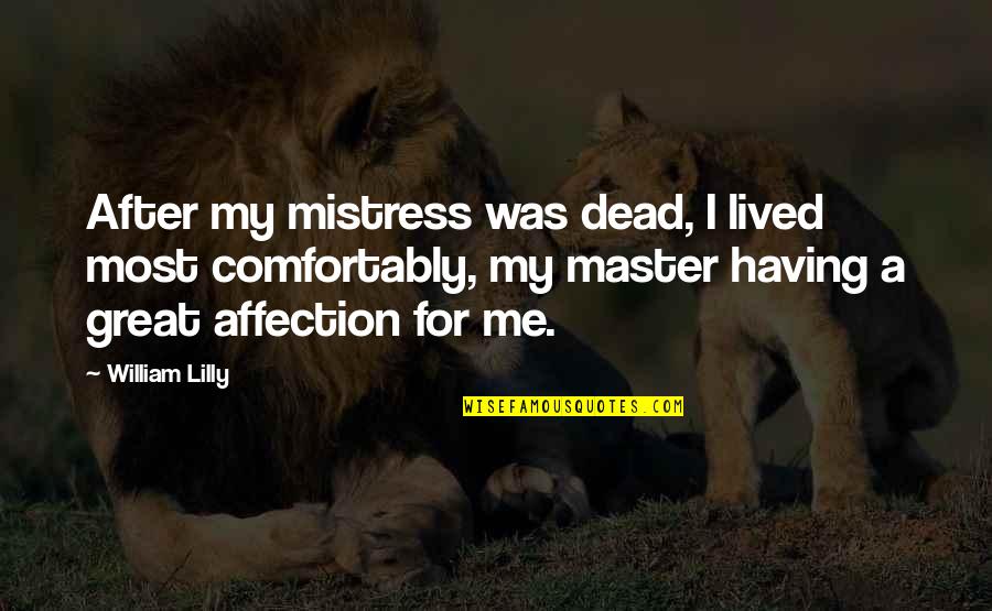 Life Gets Hard At Times Quotes By William Lilly: After my mistress was dead, I lived most