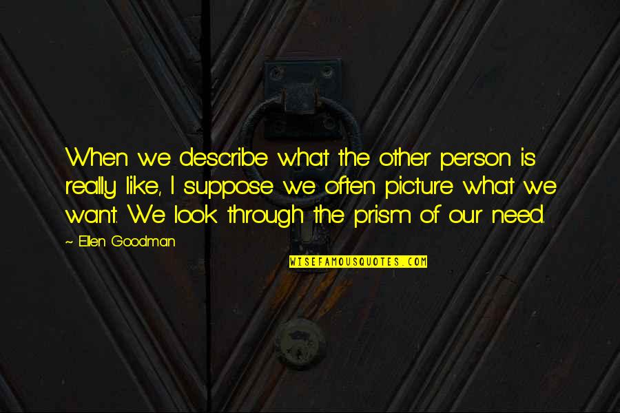 Life Gets Hard Before Gets Better Quotes By Ellen Goodman: When we describe what the other person is