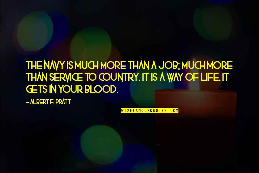 Life Gets In The Way Quotes By Albert F. Pratt: The Navy is much more than a job;