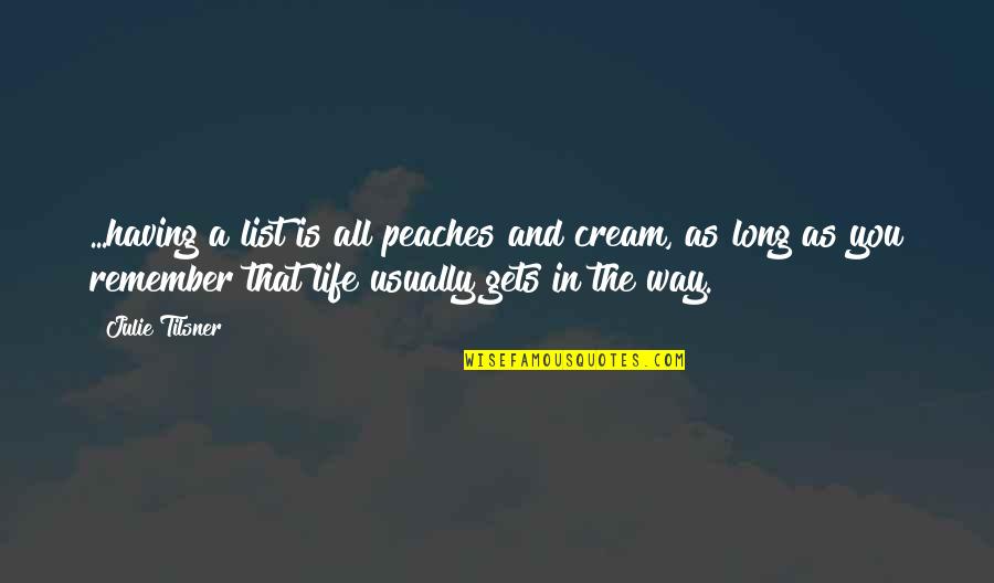 Life Gets In The Way Quotes By Julie Tilsner: ...having a list is all peaches and cream,