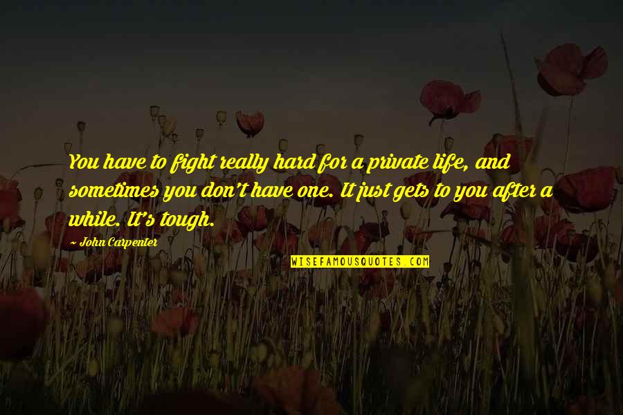 Life Gets So Hard Quotes By John Carpenter: You have to fight really hard for a