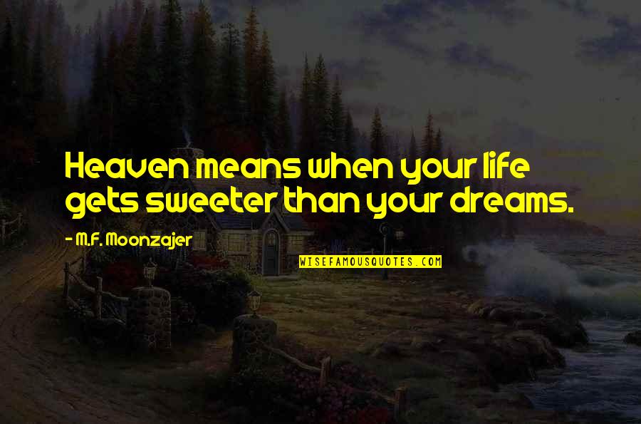 Life Gets Sweeter Quotes By M.F. Moonzajer: Heaven means when your life gets sweeter than Life Gets Sweeter Quotes By M.F. Moonzajer: Heaven means when your life gets sweeter than