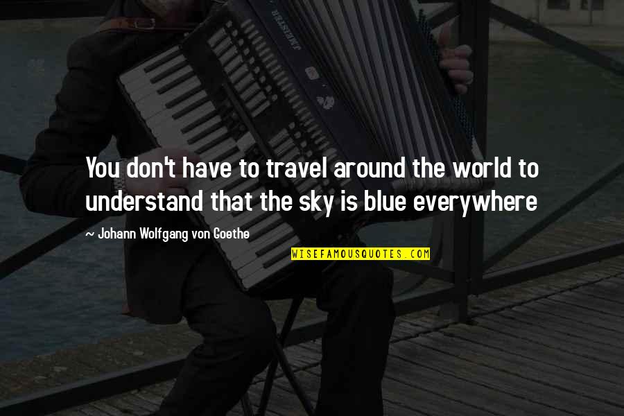 Life Gets You Down Quotes By Johann Wolfgang Von Goethe: You don't have to travel around the world