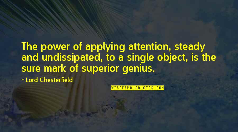 Life Gets You Down Quotes By Lord Chesterfield: The power of applying attention, steady and undissipated,