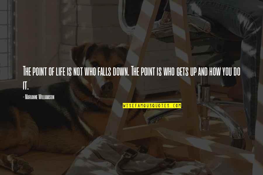 Life Gets You Down Quotes By Marianne Williamson: The point of life is not who falls