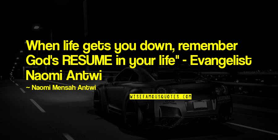 Life Gets You Down Quotes By Naomi Mensah Antwi: When life gets you down, remember God's RESUME