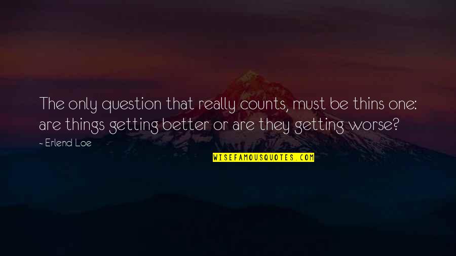 Life Getting Better Quotes By Erlend Loe: The only question that really counts, must be