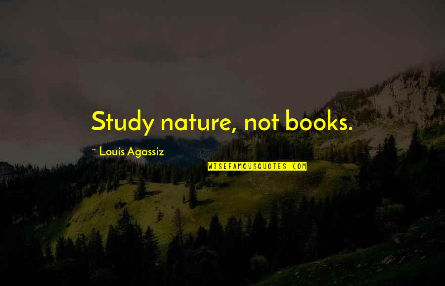 Life Getting Better Quotes By Louis Agassiz: Study nature, not books.
