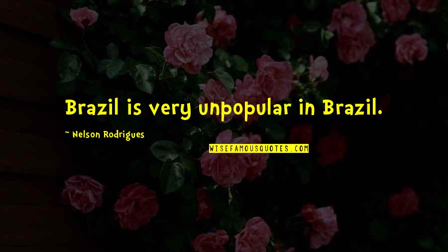Life Getting Better Quotes By Nelson Rodrigues: Brazil is very unpopular in Brazil.