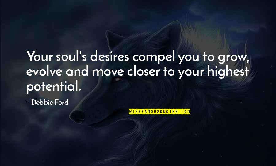 Life Getting Better With Age Quotes By Debbie Ford: Your soul's desires compel you to grow, evolve