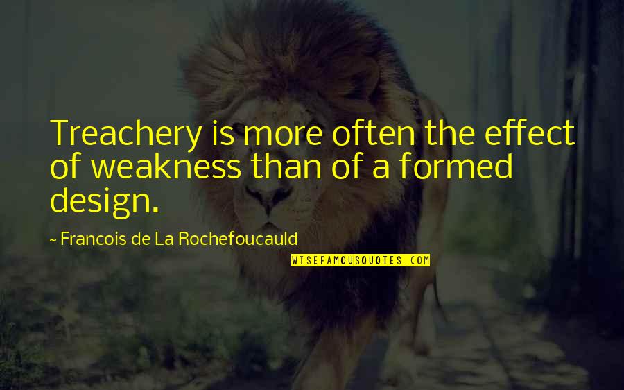 Life Getting Boring Quotes By Francois De La Rochefoucauld: Treachery is more often the effect of weakness