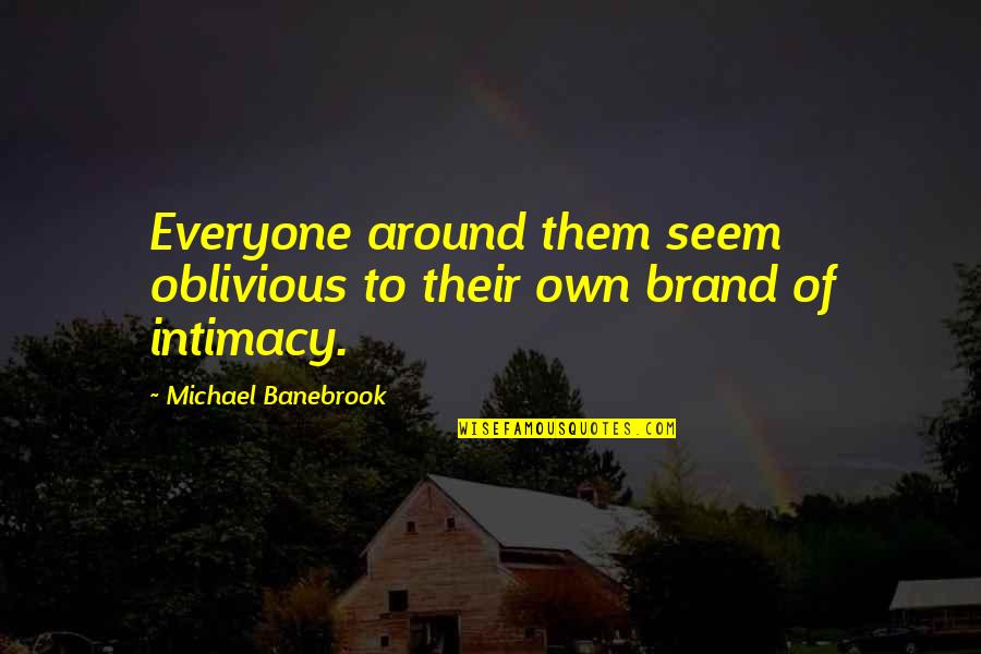 Life Getting Out Of Control Quotes By Michael Banebrook: Everyone around them seem oblivious to their own